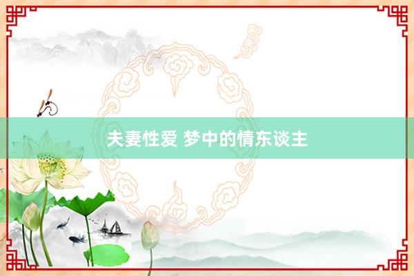 夫妻性爱 梦中的情东谈主