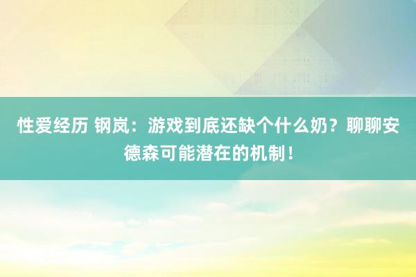 性爱经历 钢岚：游戏到底还缺个什么奶？聊聊安德森可能潜在的机制！