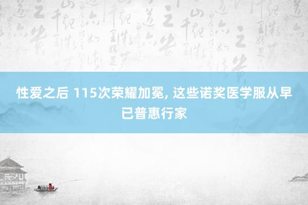 性爱之后 115次荣耀加冕， 这些诺奖医学服从早已普惠行家