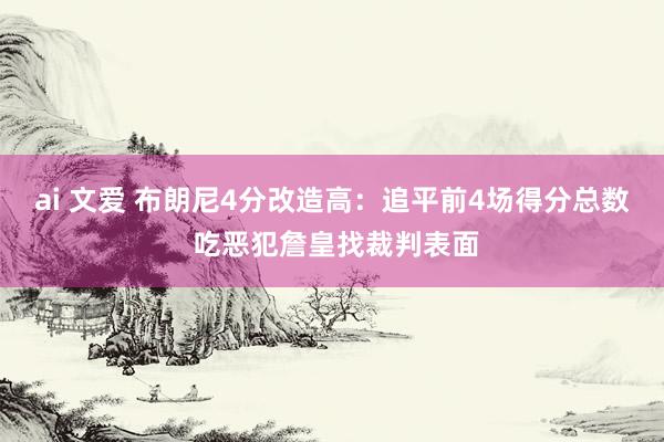 ai 文爱 布朗尼4分改造高：追平前4场得分总数 吃恶犯詹皇找裁判表面