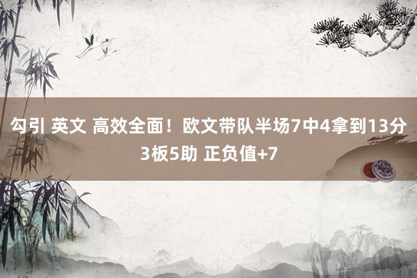 勾引 英文 高效全面！欧文带队半场7中4拿到13分3板5助 正负值+7