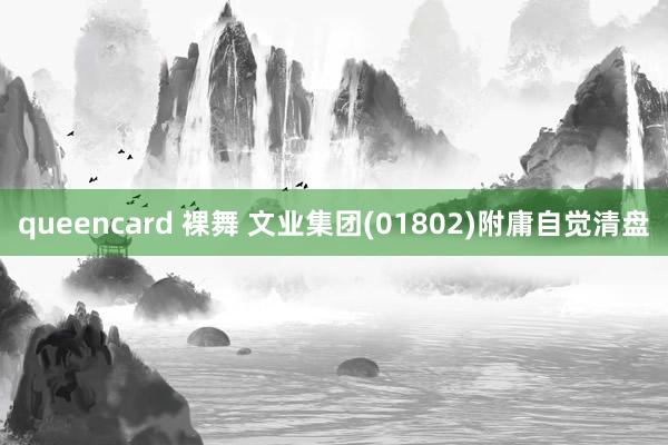 queencard 裸舞 文业集团(01802)附庸自觉清盘