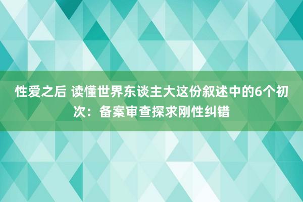 性爱之后 读懂世界东谈主大这份叙述中的6个初次：备案审查探求刚性纠错