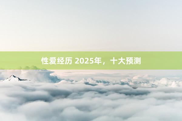 性爱经历 2025年，十大预测